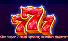 Slot Super 7 Nasıl Oynanır, Kuralları Nelerdir?